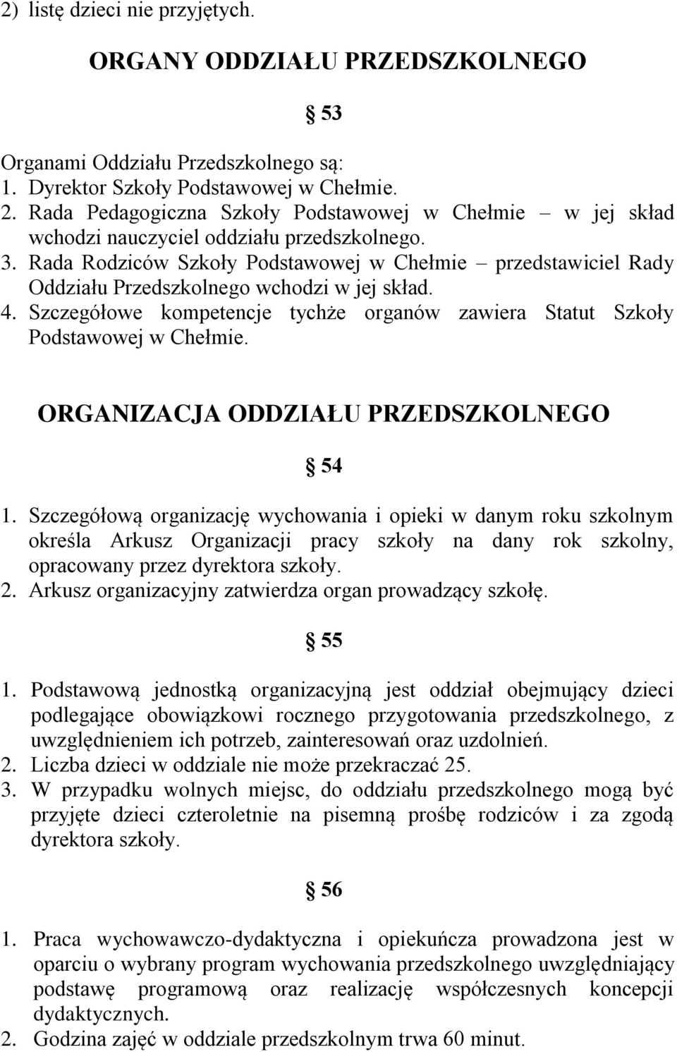 Rada Rodziców Szkoły Podstawowej w Chełmie przedstawiciel Rady Oddziału Przedszkolnego wchodzi w jej skład. 4. Szczegółowe kompetencje tychże organów zawiera Statut Szkoły Podstawowej w Chełmie.