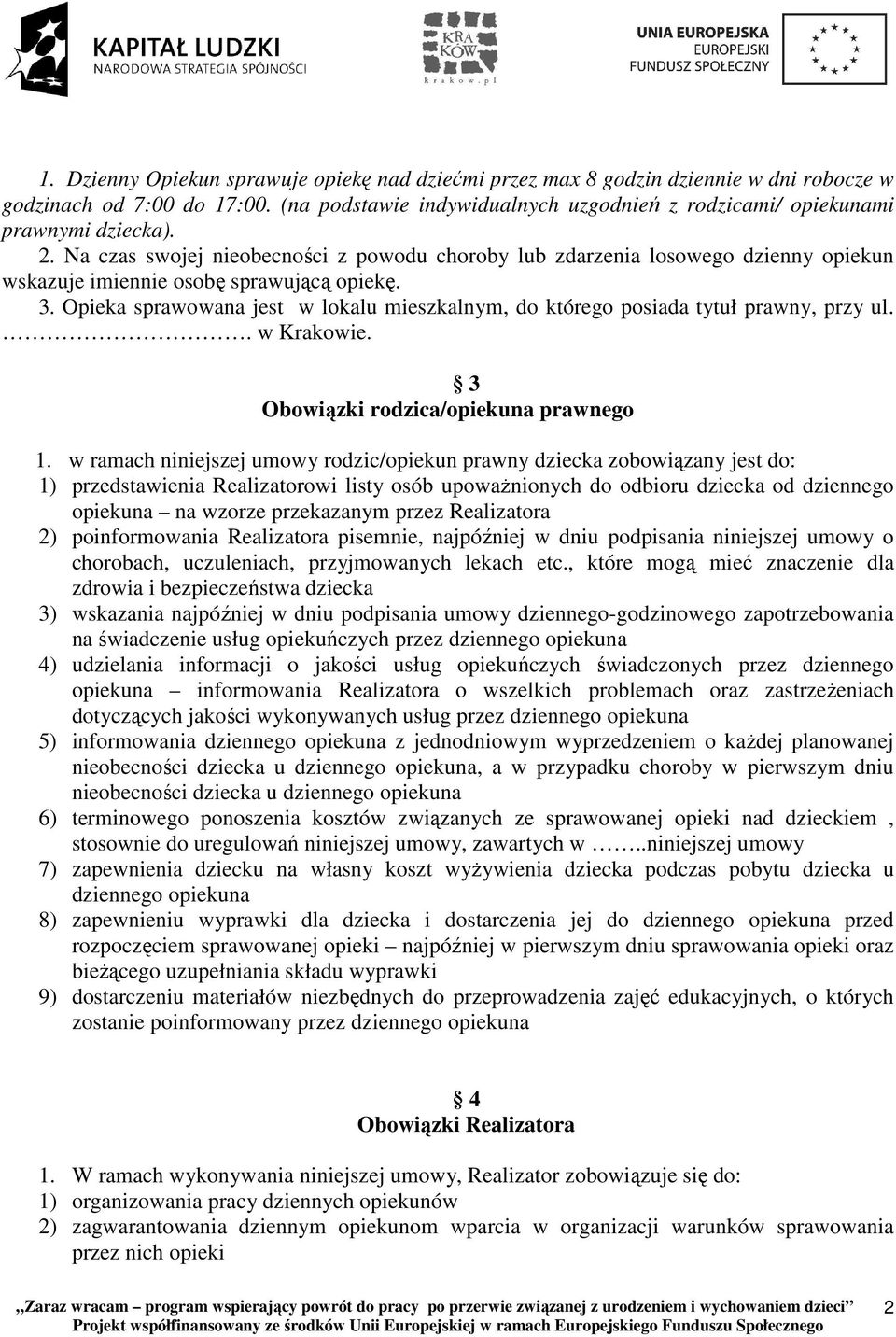Opieka sprawowana jest w lokalu mieszkalnym, do którego posiada tytuł prawny, przy ul.. w Krakowie. 3 Obowiązki rodzica/opiekuna prawnego 1.