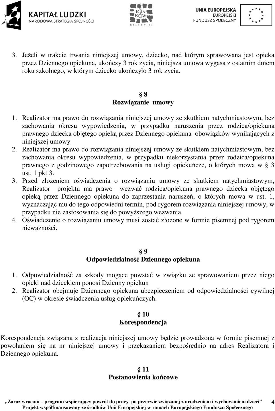 Realizator ma prawo do rozwiązania niniejszej umowy ze skutkiem natychmiastowym, bez zachowania okresu wypowiedzenia, w przypadku naruszenia przez rodzica/opiekuna prawnego dziecka objętego opieką