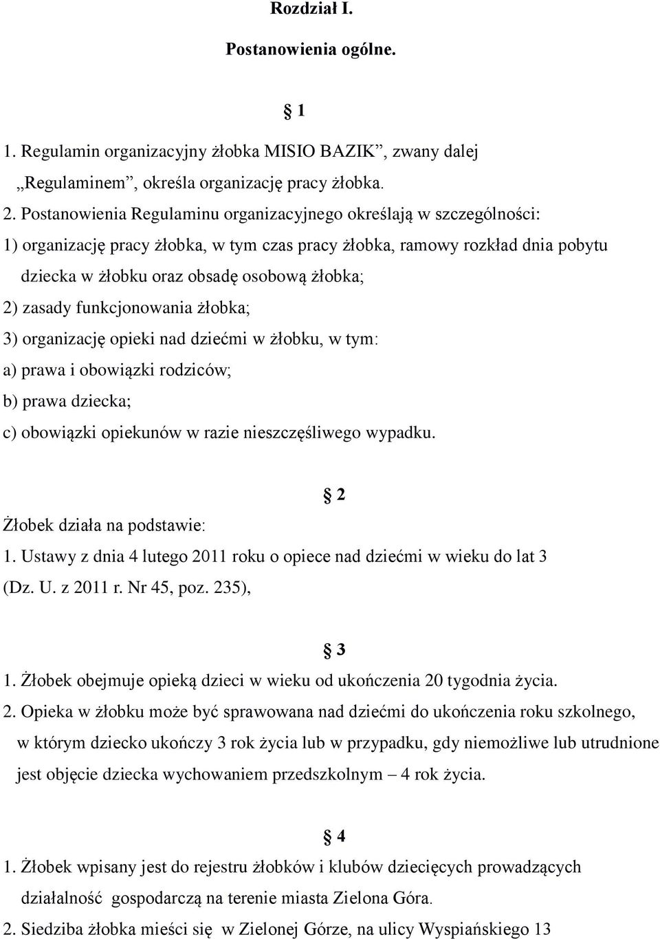 zasady funkcjonowania żłobka; 3) organizację opieki nad dziećmi w żłobku, w tym: a) prawa i obowiązki rodziców; b) prawa dziecka; c) obowiązki opiekunów w razie nieszczęśliwego wypadku.