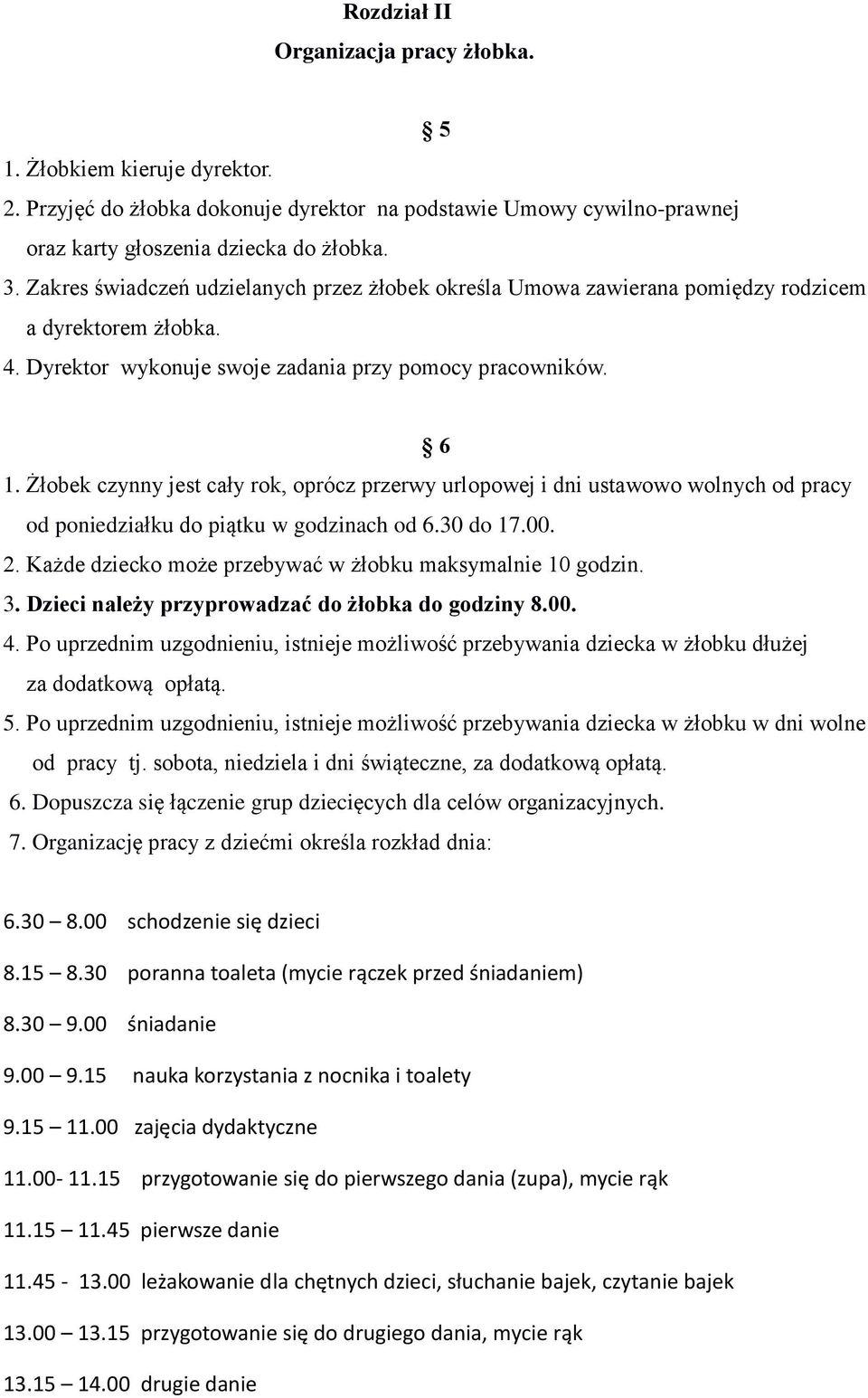 Żłobek czynny jest cały rok, oprócz przerwy urlopowej i dni ustawowo wolnych od pracy od poniedziałku do piątku w godzinach od 6.30 do 17.00. 2.