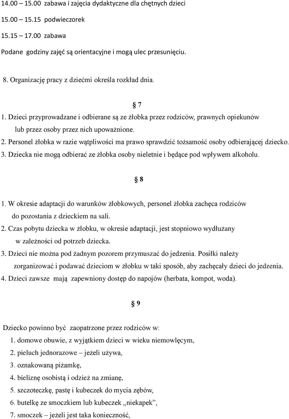 Personel żłobka w razie wątpliwości ma prawo sprawdzić tożsamość osoby odbierającej dziecko. 3. Dziecka nie mogą odbierać ze żłobka osoby nieletnie i będące pod wpływem alkoholu. 8 1.