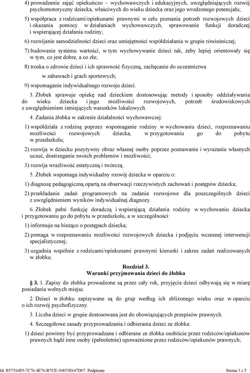 samodzielności dzieci oraz umiejętności współdziałania w grupie rówieśniczej; 7) budowanie systemu wartości, w tym wychowywanie dzieci tak, żeby lepiej orientowały się w tym, co jest dobre, a co złe;