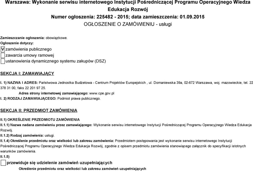Ogłoszenie dotyczy: V zamówienia publicznego zawarcia umowy ramowej ustanowienia dynamicznego systemu zakupów (DSZ) SEKCJA I: ZAMAWIAJĄCY I.