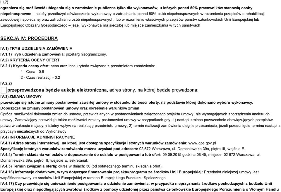członkowskich Unii Europejskiej lub Europejskiego Obszaru Gospodarczego jeżeli wykonawca ma siedzibę lub miejsce zamieszkania w tych państwach SEKCJA IV: PROCEDURA IV.1) TRYB UDZIELENIA ZAMÓWIENIA IV.