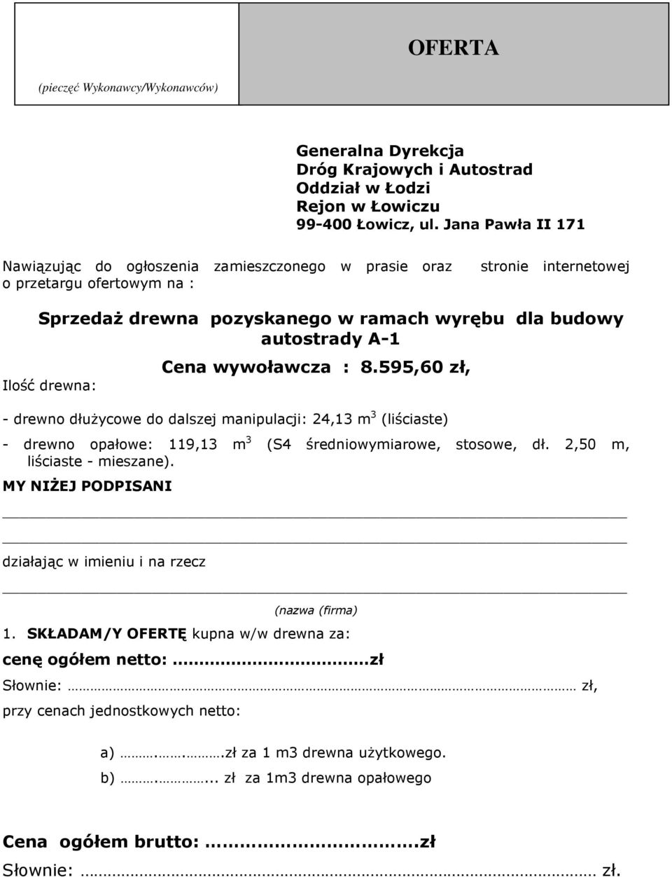 drewna: Cena wywoławcza : 8.595,60 zł, - drewno dłużycowe do dalszej manipulacji: 24,13 m 3 (liściaste) - drewno opałowe: 119,13 m 3 (S4 średniowymiarowe, stosowe, dł. 2,50 m, liściaste - mieszane).