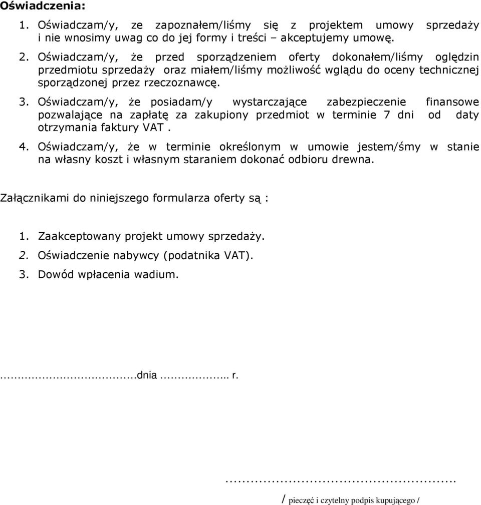 Oświadczam/y, że posiadam/y wystarczające zabezpieczenie finansowe pozwalające na zapłatę za zakupiony przedmiot w terminie 7 dni od daty otrzymania faktury VAT. 4.