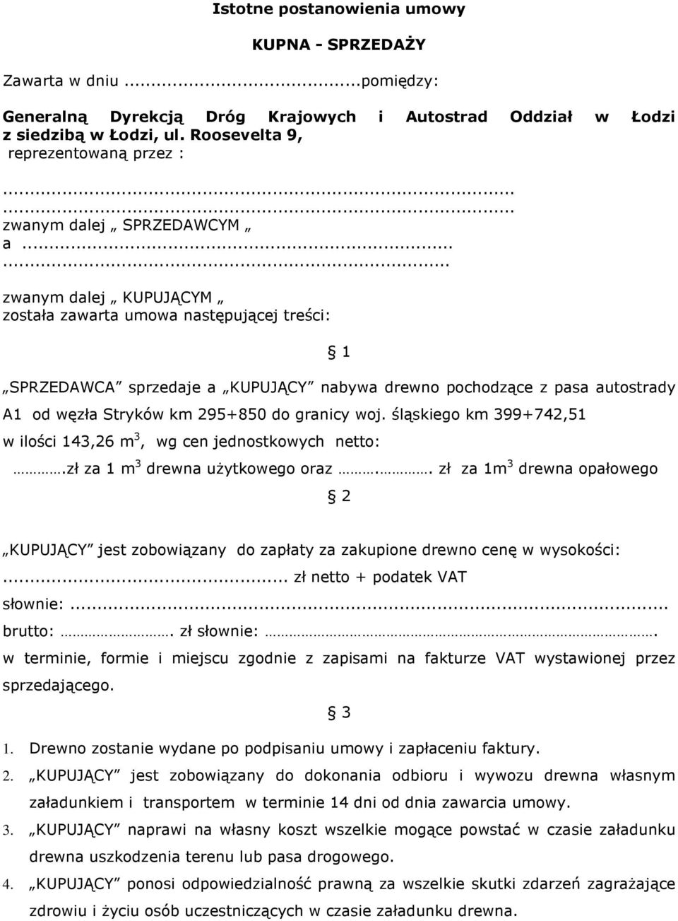 ..... zwanym dalej KUPUJĄCYM została zawarta umowa następującej treści: 1 SPRZEDAWCA sprzedaje a KUPUJĄCY nabywa drewno pochodzące z pasa autostrady A1 od węzła Stryków km 295+850 do granicy woj.