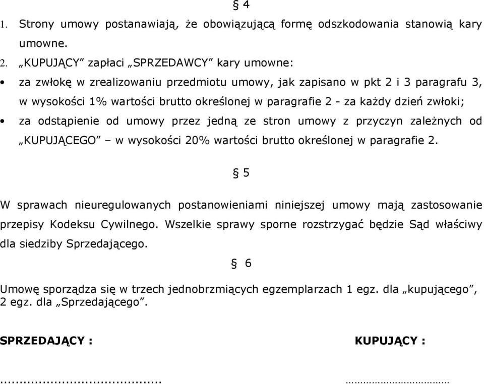 dzień zwłoki; za odstąpienie od umowy przez jedną ze stron umowy z przyczyn zależnych od KUPUJĄCEGO w wysokości 20% wartości brutto określonej w paragrafie 2.