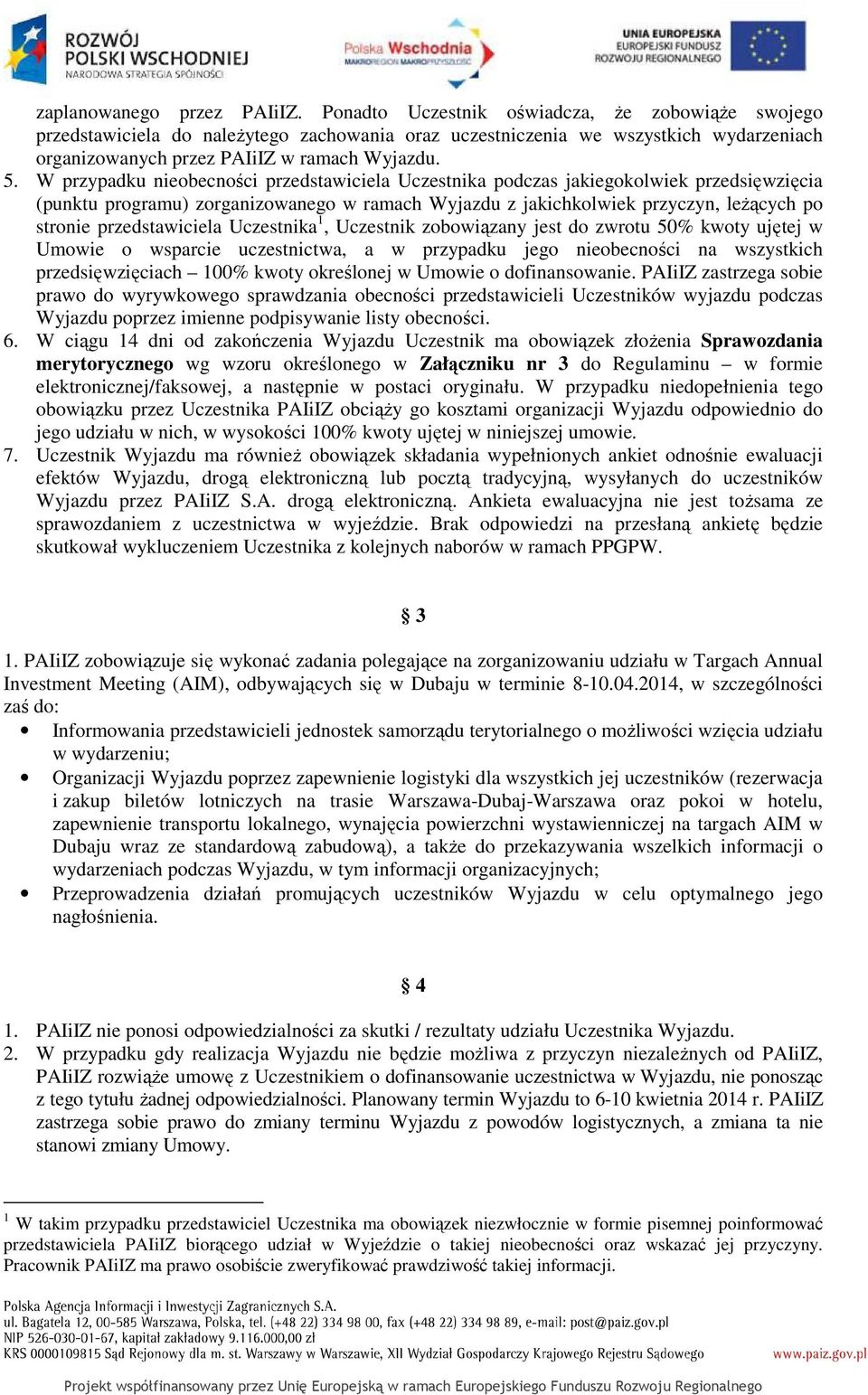 W przypadku nieobecności przedstawiciela Uczestnika podczas jakiegokolwiek przedsięwzięcia (punktu programu) zorganizowanego w ramach Wyjazdu z jakichkolwiek przyczyn, leŝących po stronie
