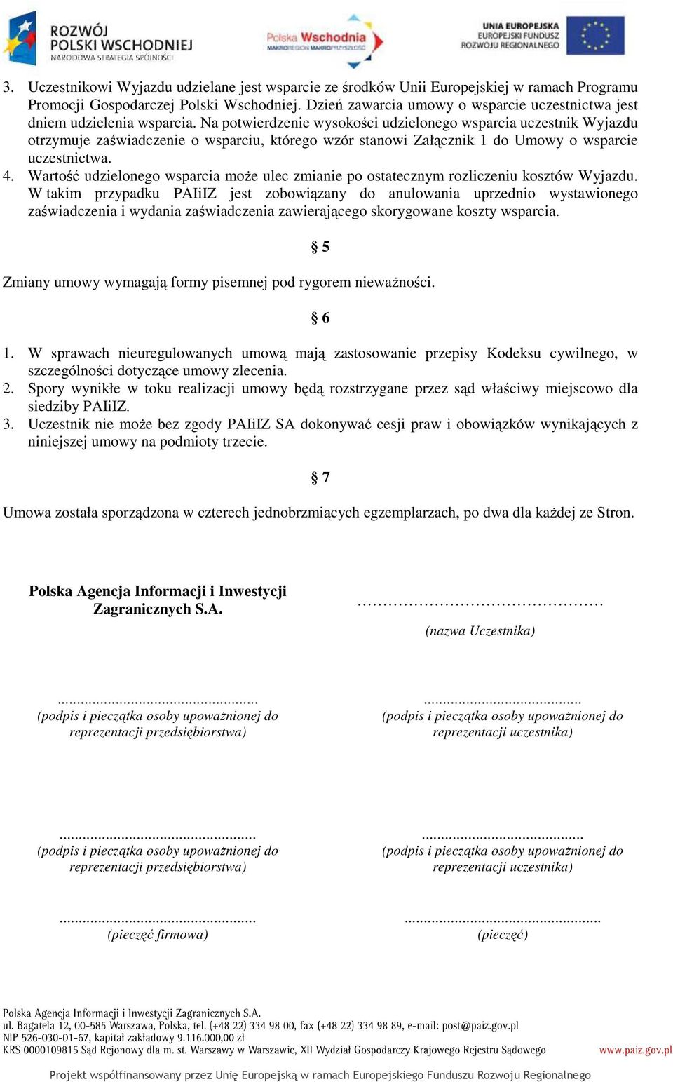 Na potwierdzenie wysokości udzielonego wsparcia uczestnik Wyjazdu otrzymuje zaświadczenie o wsparciu, którego wzór stanowi Załącznik 1 do Umowy o wsparcie uczestnictwa. 4.
