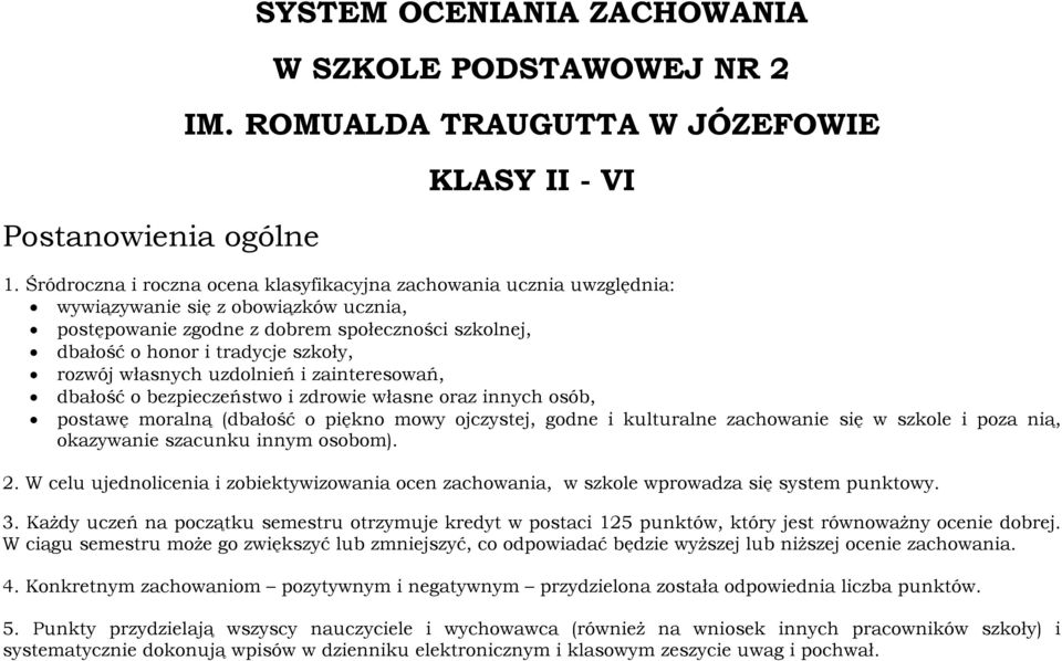 rozwój własnych uzdolnień i zainteresowań, dbałość o bezpieczeństwo i zdrowie własne oraz innych osób, postawę moralną (dbałość o piękno mowy ojczystej, godne i kulturalne zachowanie się w szkole i