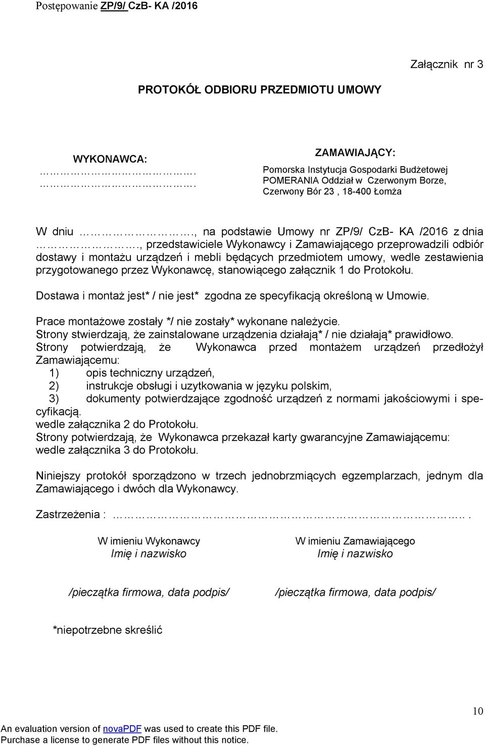 , przedstawiciele Wykonawcy i Zamawiającego przeprowadzili odbiór dostawy i montażu urządzeń i mebli będących przedmiotem umowy, wedle zestawienia przygotowanego przez Wykonawcę, stanowiącego