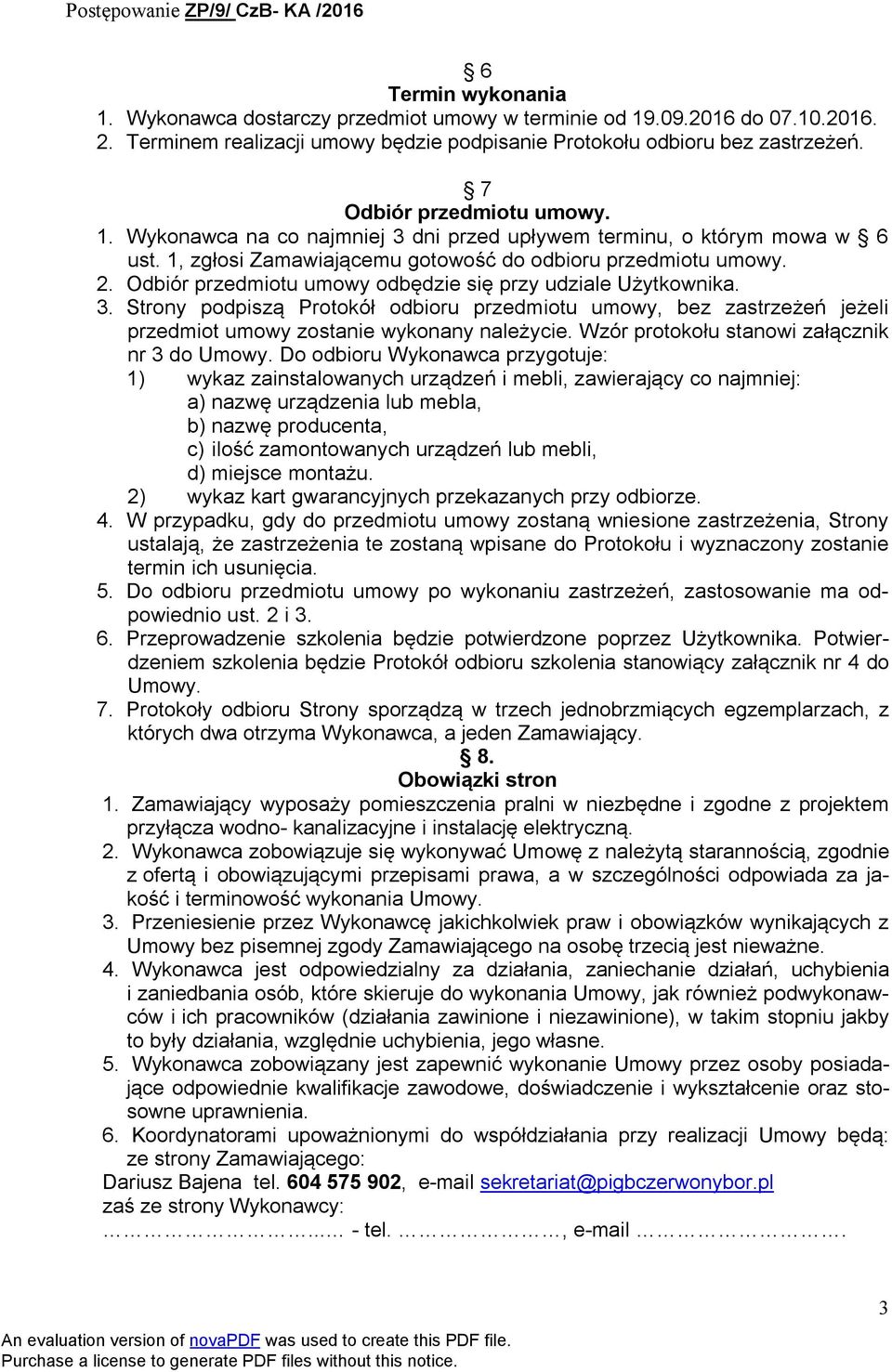 Odbiór przedmiotu umowy odbędzie się przy udziale Użytkownika. 3. Strony podpiszą Protokół odbioru przedmiotu umowy, bez zastrzeżeń jeżeli przedmiot umowy zostanie wykonany należycie.