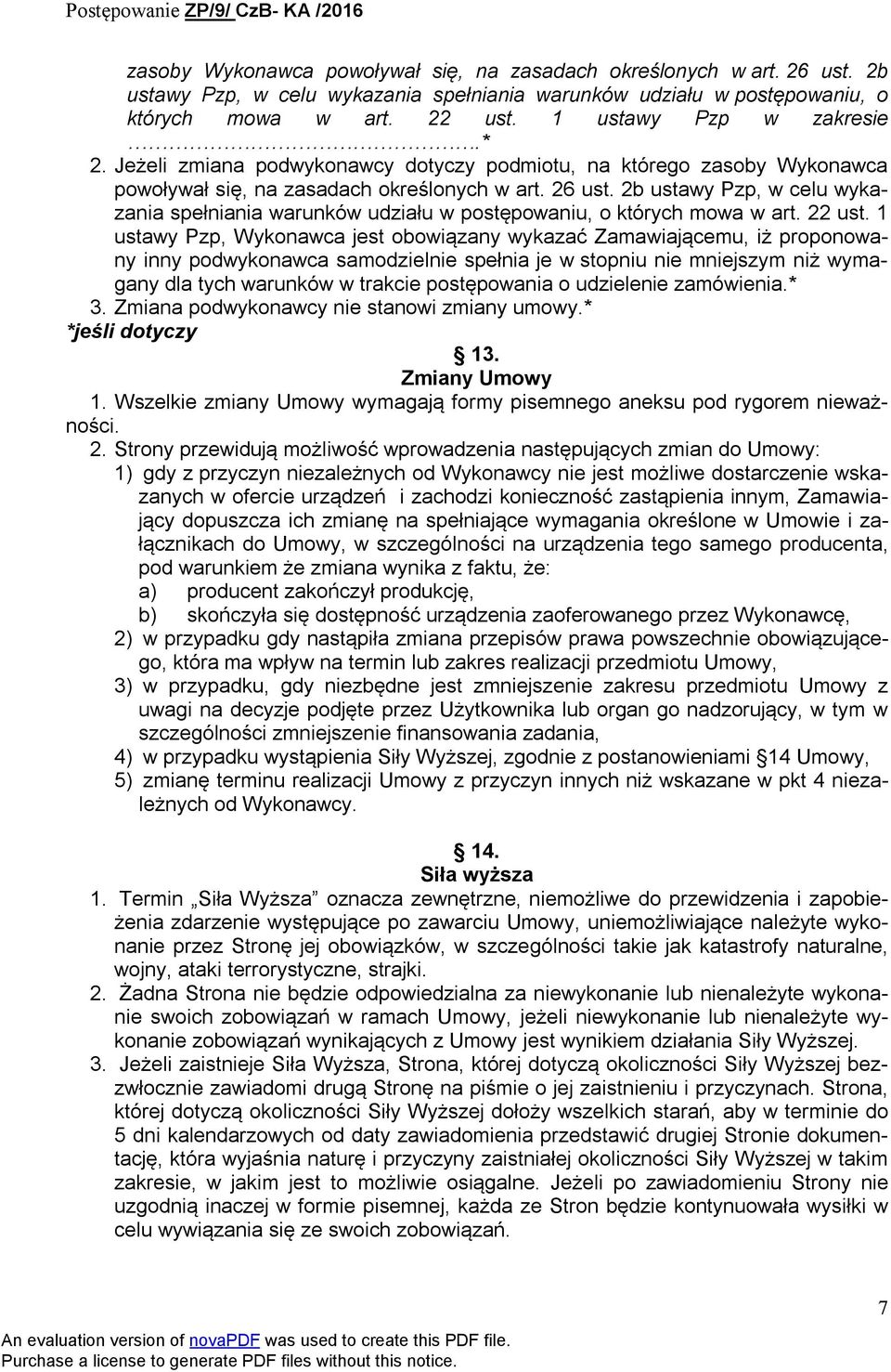 Jeżeli zmiana podwykonawcy dotyczy podmiotu, na którego  1 ustawy Pzp, Wykonawca jest obowiązany wykazać Zamawiającemu, iż proponowany inny podwykonawca samodzielnie spełnia je w stopniu nie
