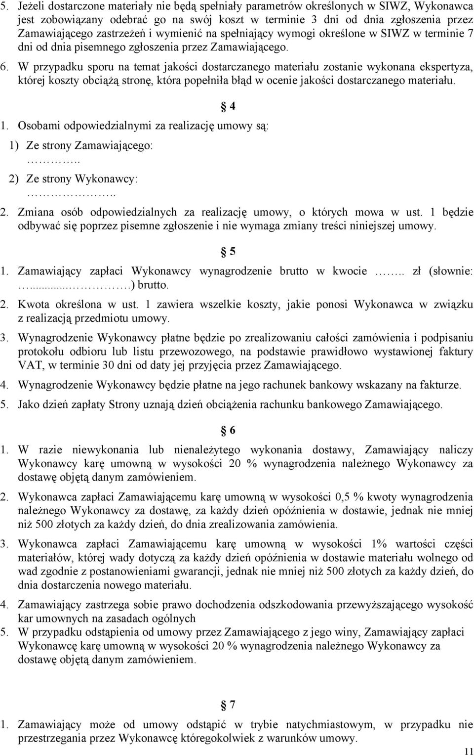 W przypadku sporu na temat jakości dostarczanego materiału zostanie wykonana ekspertyza, której koszty obciążą stronę, która popełniła błąd w ocenie jakości dostarczanego materiału. 4 1.