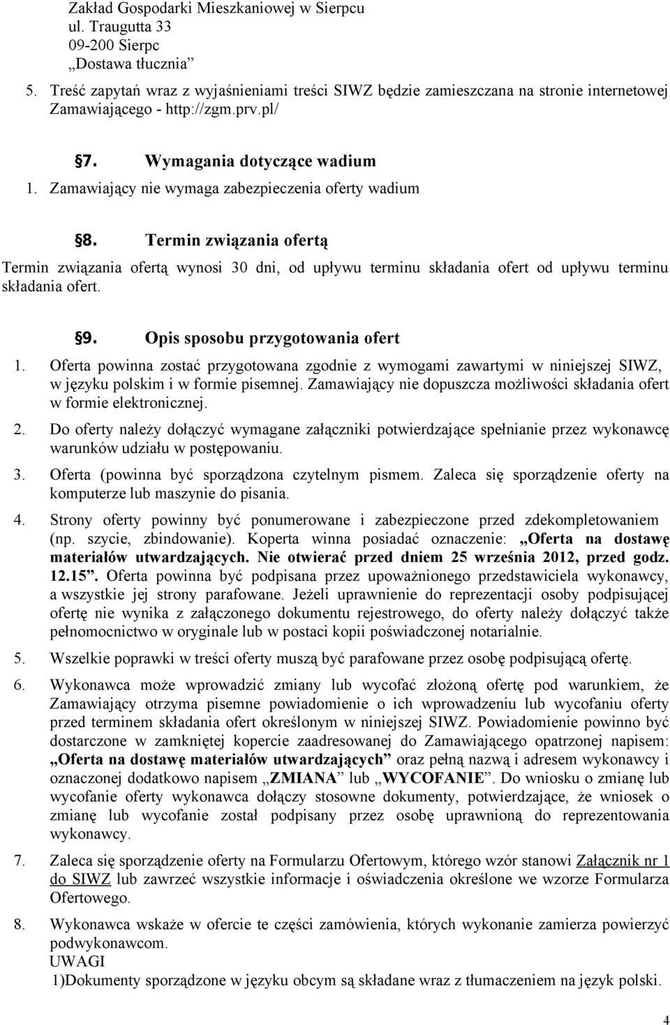 Zamawiający nie wymaga zabezpieczenia oferty wadium 8. Termin związania ofertą Termin związania ofertą wynosi 30 dni, od upływu terminu składania ofert od upływu terminu składania ofert. 9.