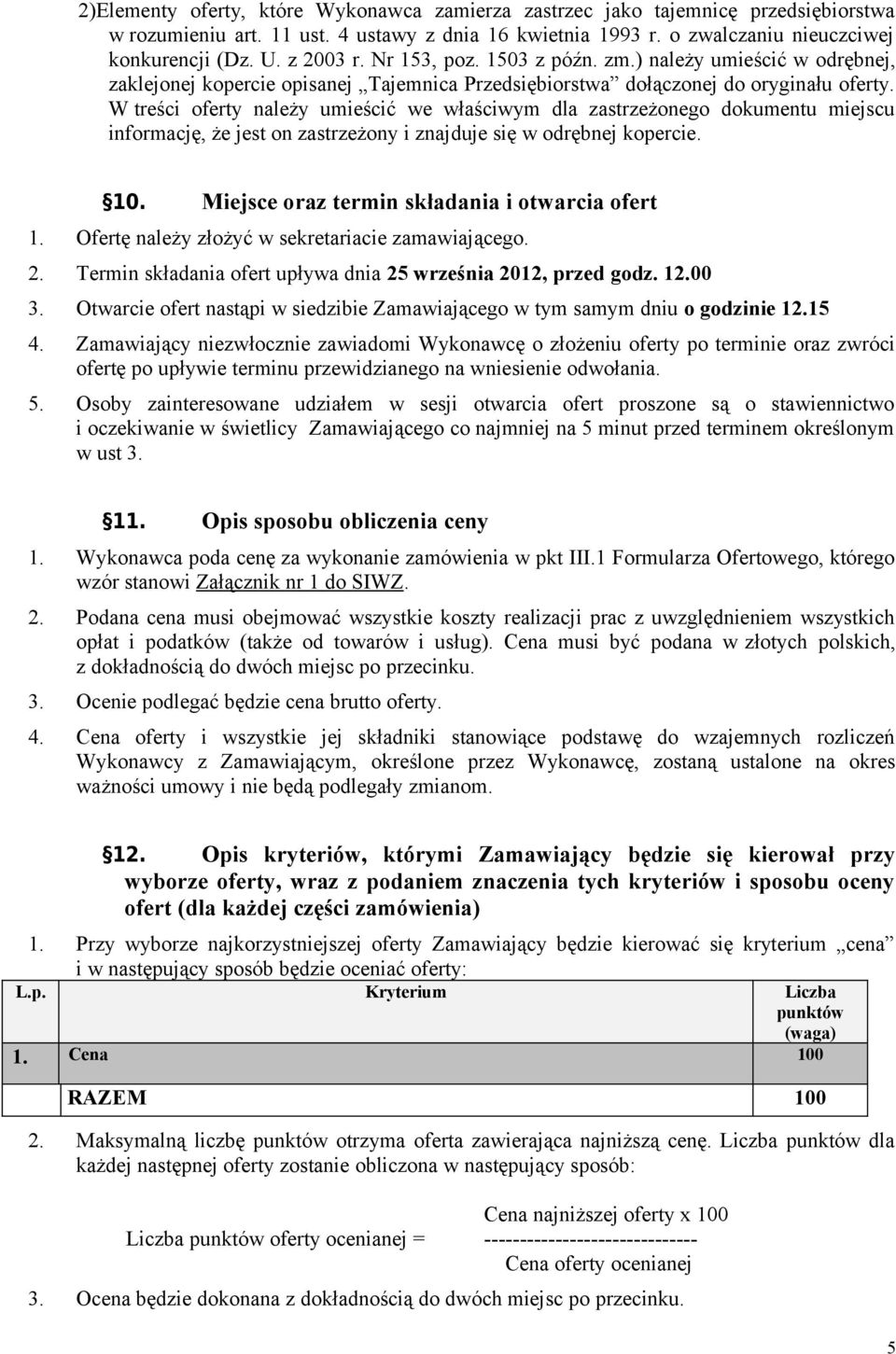 W treści oferty należy umieścić we właściwym dla zastrzeżonego dokumentu miejscu informację, że jest on zastrzeżony i znajduje się w odrębnej kopercie. 10.