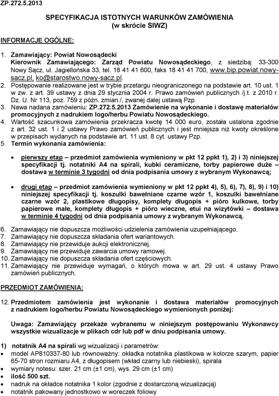 nowysacz.pl, ko@starostwo.nowy-sacz.pl. 2. Postępowanie realizowane jest w trybie przetargu nieograniczonego na podstawie art. 10 ust. 1 w zw. z art. 39 ustawy z dnia 29 stycznia 2004 r.