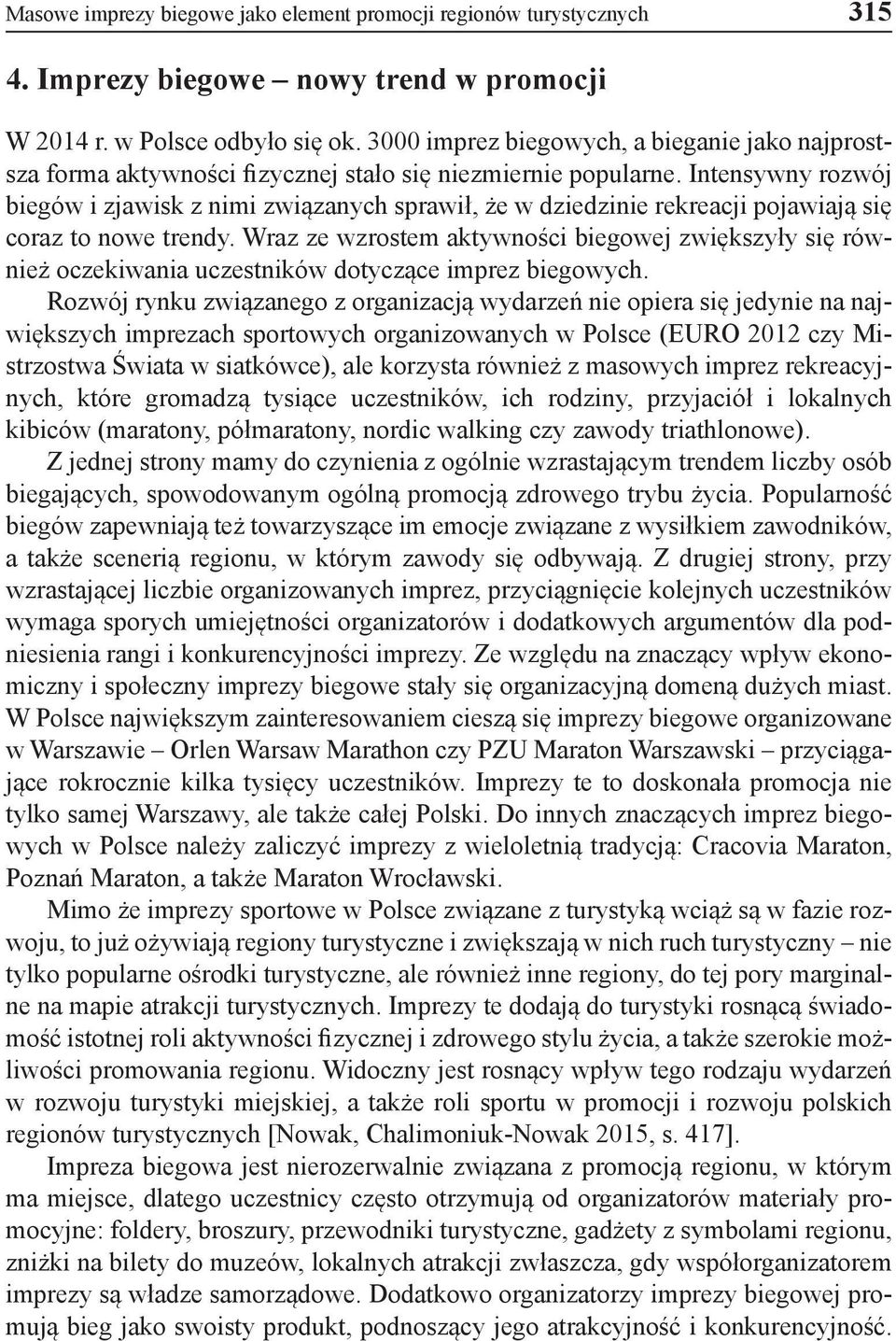 Intensywny rozwój biegów i zjawisk z nimi związanych sprawił, że w dziedzinie rekreacji pojawiają się coraz to nowe trendy.
