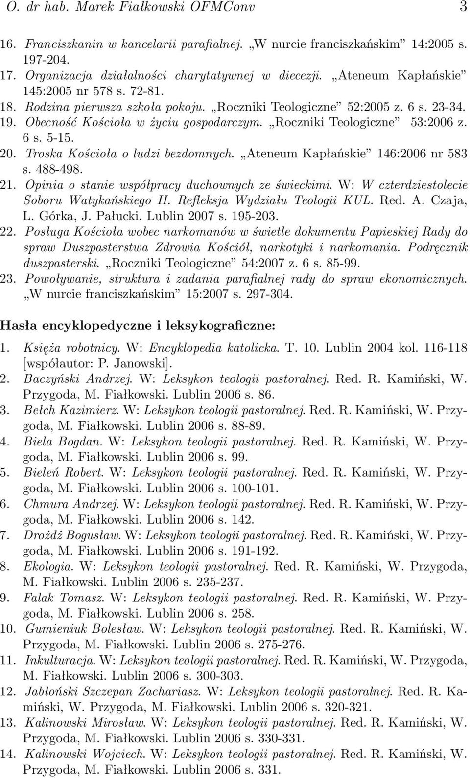 6 s. 5-15. 20. Troska Kościoła o ludzi bezdomnych. Ateneum Kapłańskie 146:2006 nr 583 s. 488-498. 21. Opinia o stanie współpracy duchownych ze świeckimi.