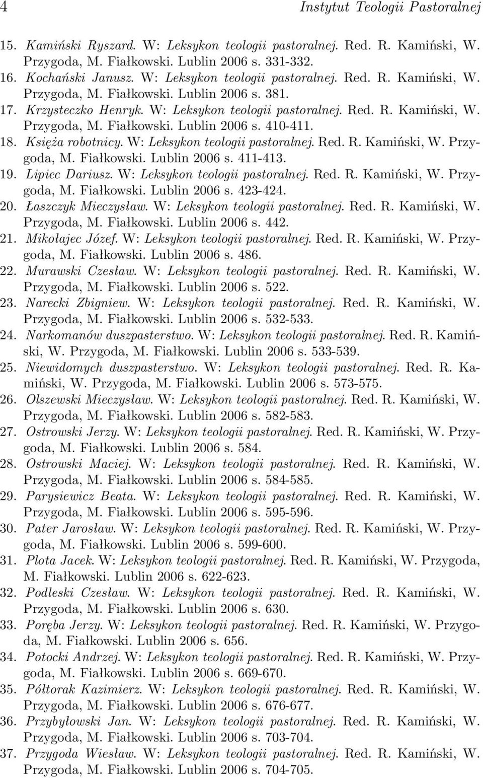 18. Księża robotnicy. W: Leksykon teologii pastoralnej. Red. R. Kamiński, W. Przygoda, M. Fiałkowski. Lublin 2006 s. 411-413. 19. Lipiec Dariusz. W: Leksykon teologii pastoralnej. Red. R. Kamiński, W. Przygoda, M. Fiałkowski. Lublin 2006 s. 423-424.