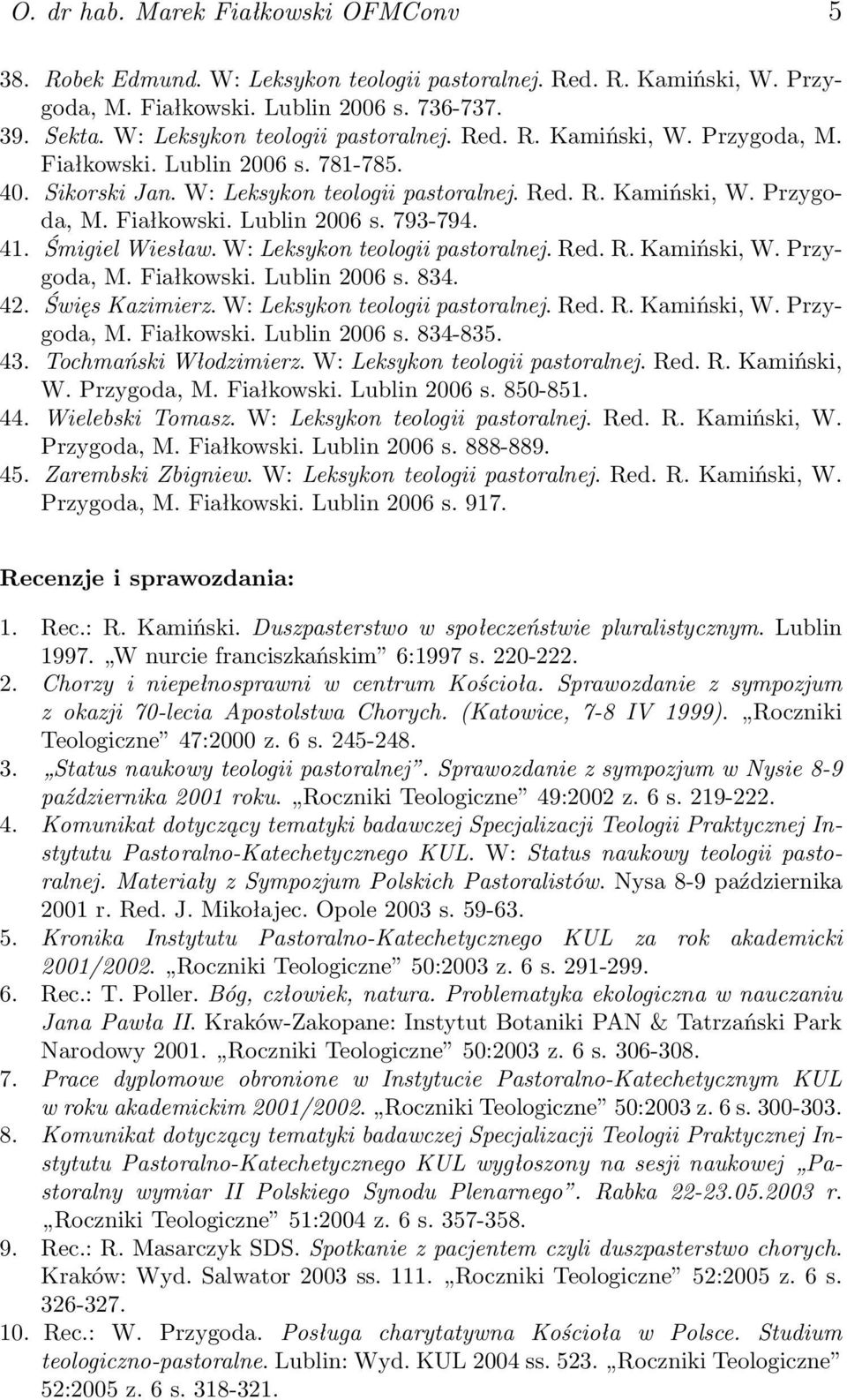 41. Śmigiel Wiesław. W: Leksykon teologii pastoralnej. Red. R. Kamiński, W. Przygoda, M. Fiałkowski. Lublin 2006 s. 834. 42. Święs Kazimierz. W: Leksykon teologii pastoralnej. Red. R. Kamiński, W. Przygoda, M. Fiałkowski. Lublin 2006 s. 834-835.