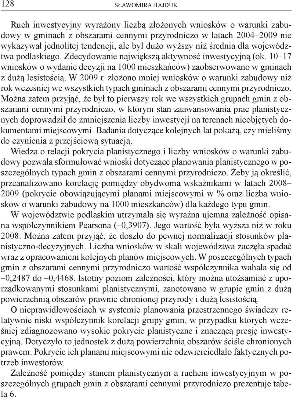 10 17 wniosków o wydanie decyzji na 1000 mieszkańców) zaobserwowano w gminach z dużą lesistością. W 2009 r.