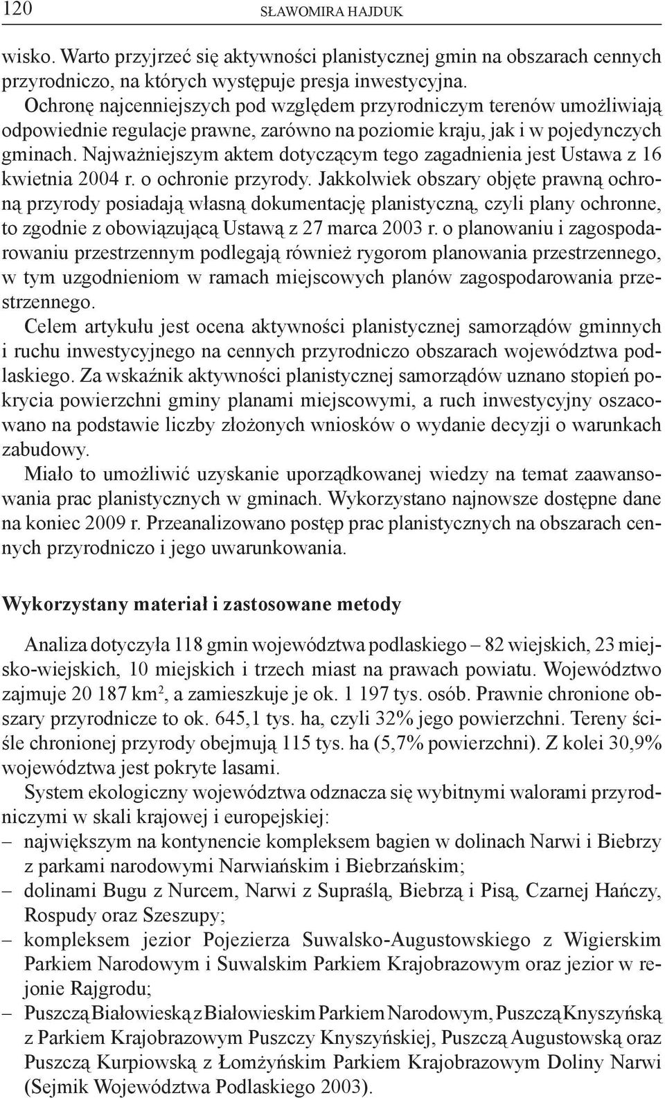 Najważniejszym aktem dotyczącym tego zagadnienia jest Ustawa z 16 kwietnia 2004 r. o ochronie przyrody.