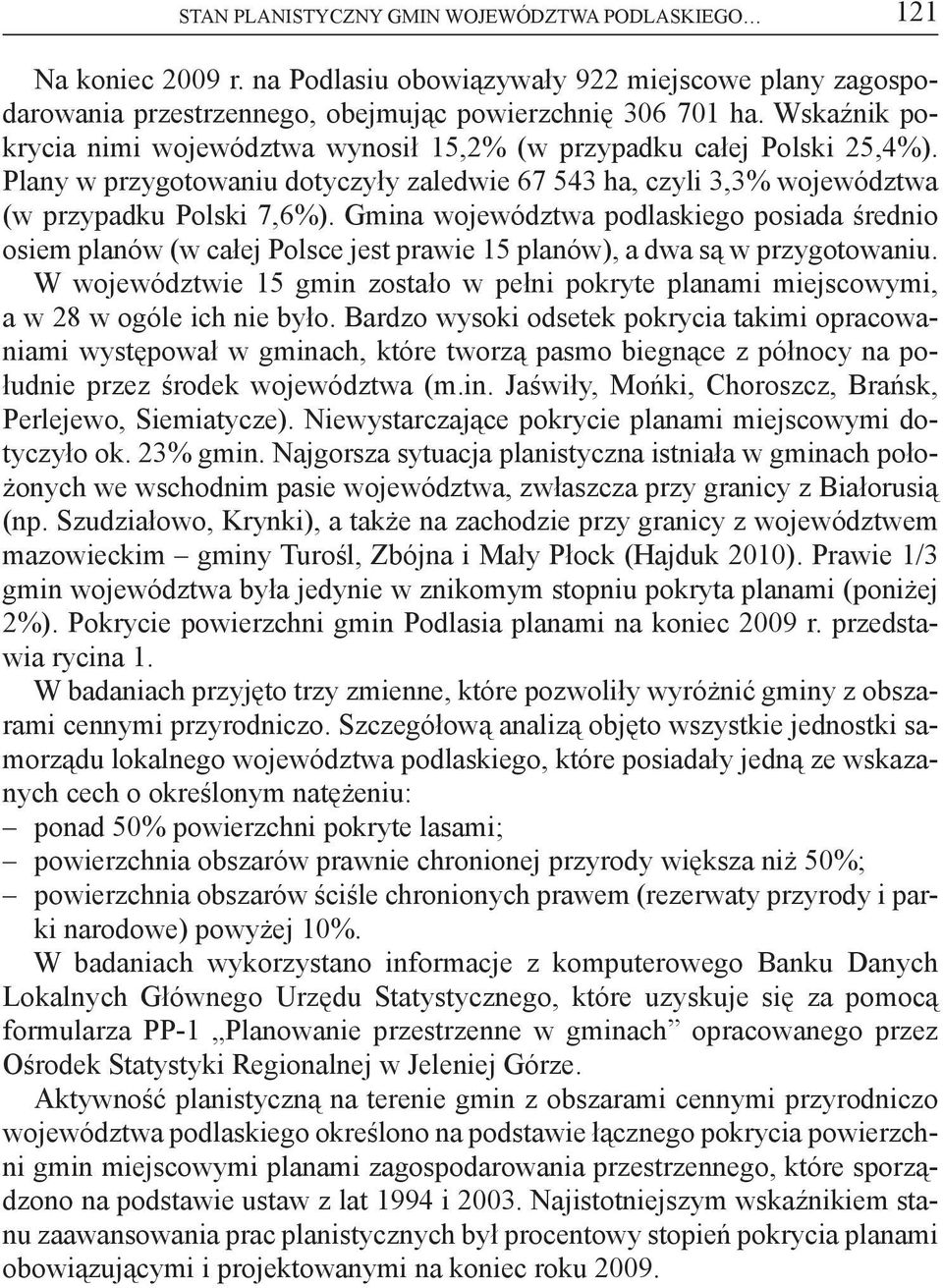 Gmina województwa podlaskiego posiada średnio osiem planów (w całej Polsce jest prawie 15 planów), a dwa są w przygotowaniu.