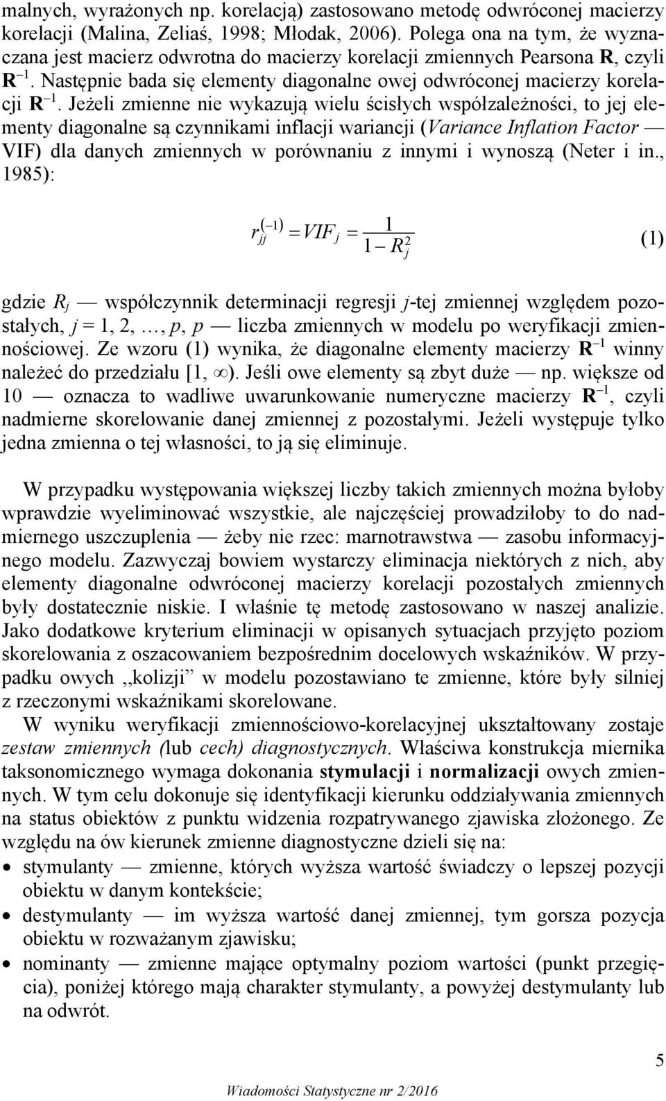 Jeżel zenne ne wykazują welu ścsłych współzależnośc, to jej eleenty dagonalne są czynnka nflacj warancj (Varance Inflaton Factor VIF) dla danych zennych w porównanu z nny wynoszą (Neter n.