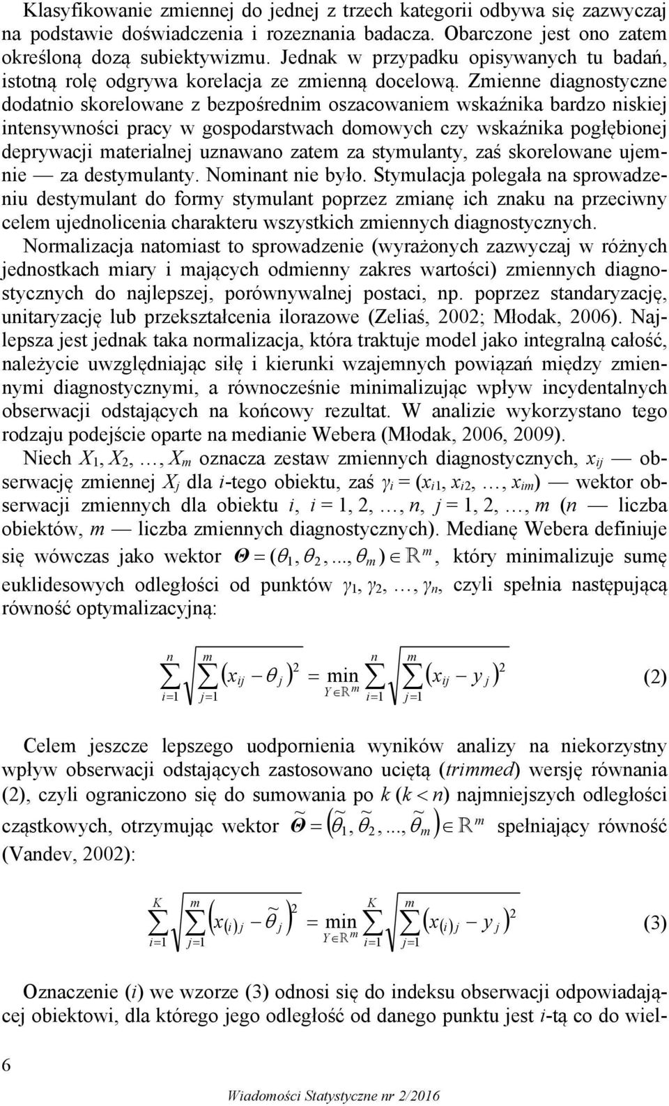 Zenne dagnostyczne dodatno skorelowane z bezpośredn oszacowane wskaźnka bardzo nskej ntensywnośc pracy w gospodarstwach doowych czy wskaźnka pogłębonej deprywacj ateralnej uznawano zate za styulanty,