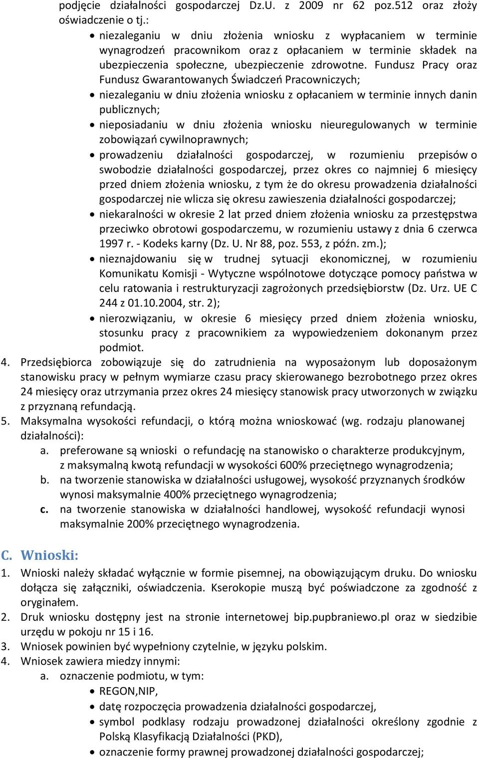 Fundusz Pracy oraz Fundusz Gwarantowanych Świadczeo Pracowniczych; niezaleganiu w dniu złożenia wniosku z opłacaniem w terminie innych danin publicznych; nieposiadaniu w dniu złożenia wniosku