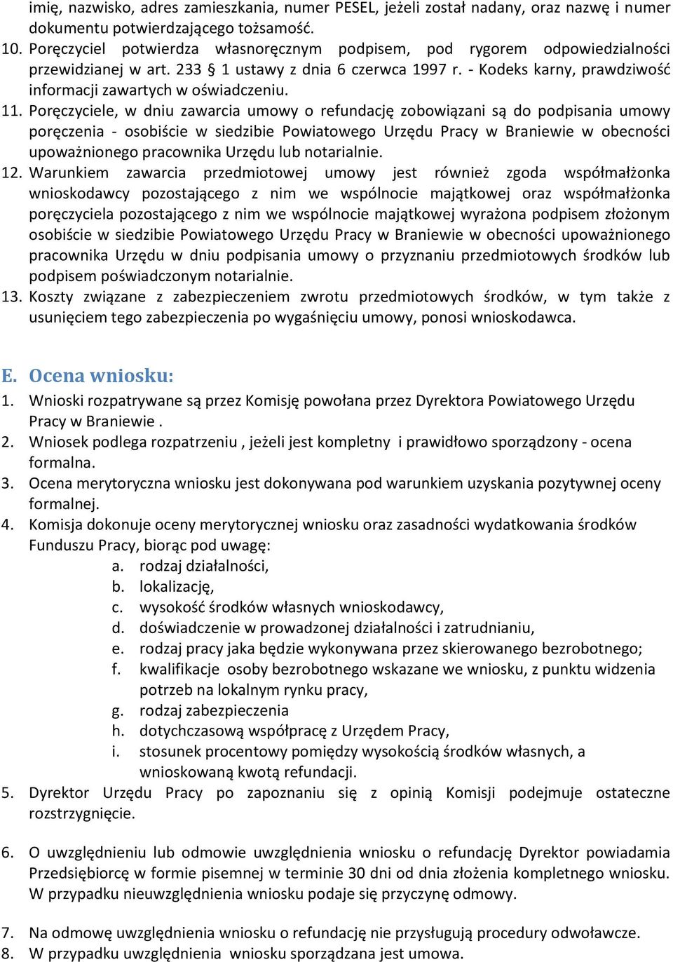 11. Poręczyciele, w dniu zawarcia umowy o refundację zobowiązani są do podpisania umowy poręczenia - osobiście w siedzibie Powiatowego Urzędu Pracy w Braniewie w obecności upoważnionego pracownika