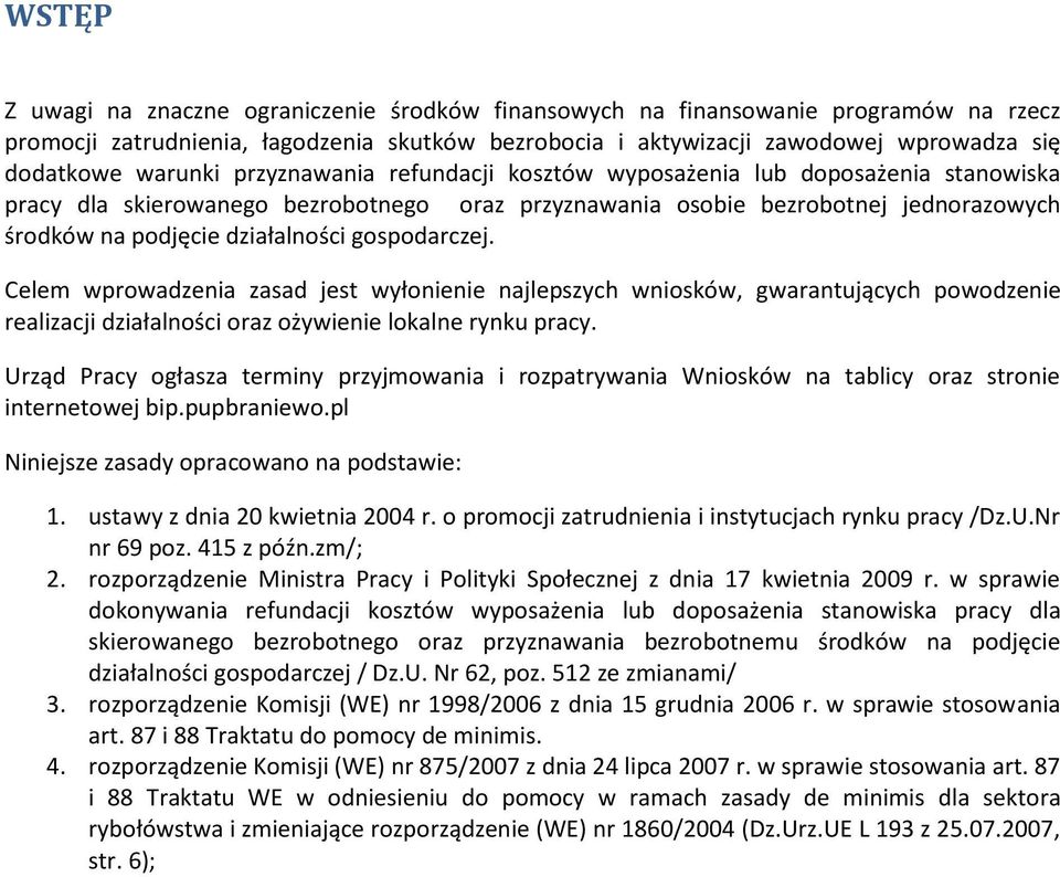 gospodarczej. Celem wprowadzenia zasad jest wyłonienie najlepszych wniosków, gwarantujących powodzenie realizacji działalności oraz ożywienie lokalne rynku pracy.