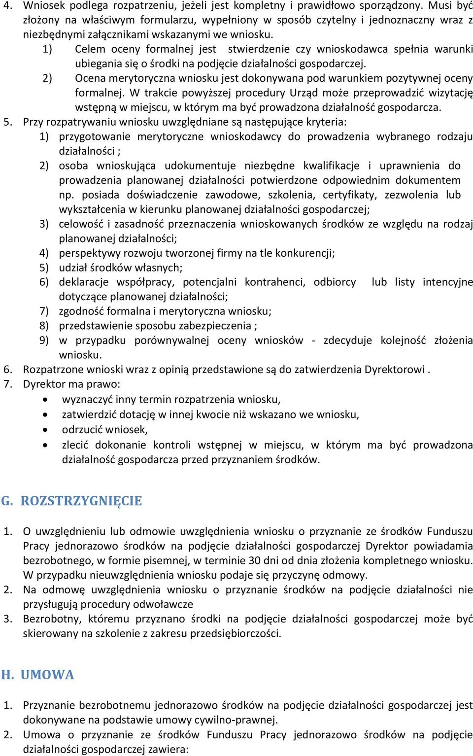 1) Celem oceny formalnej jest stwierdzenie czy wnioskodawca spełnia warunki ubiegania się o środki na podjęcie działalności gospodarczej.