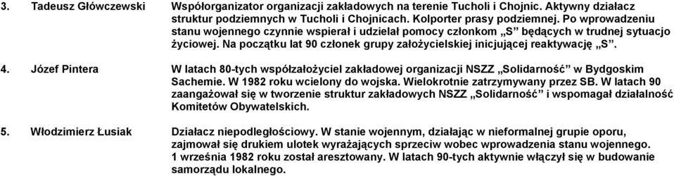 Józef Pintera W latach 80-tych współzałożyciel zakładowej organizacji NSZZ Solidarność w Bydgoskim Sachemie. W 1982 roku wcielony do wojska. Wielokrotnie zatrzymywany przez SB.
