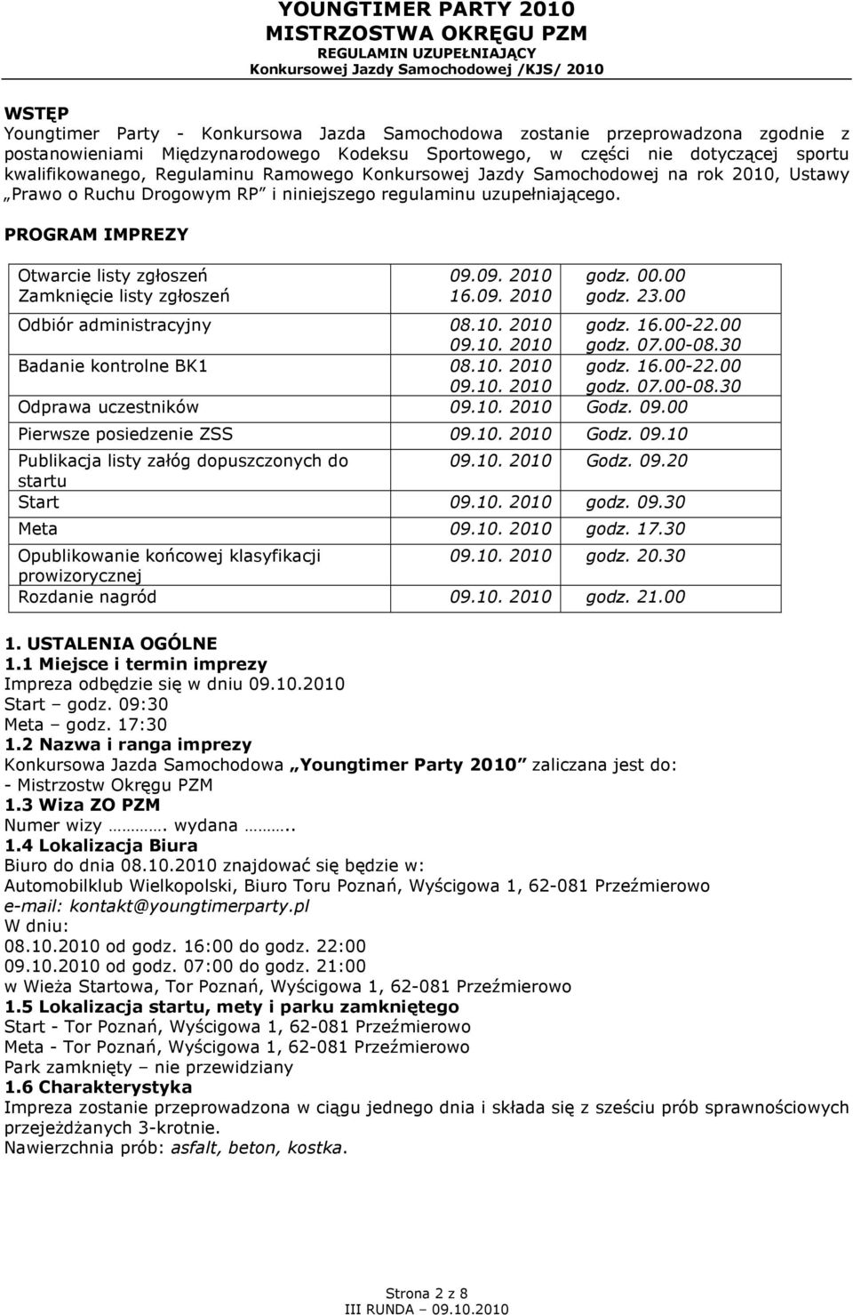 09. 2010 16.09. 2010 godz. 00.00 godz. 23.00 Odbiór administracyjny 08.10. 2010 09.10. 2010 godz. 16.00-22.00 godz. 07.00-08.30 Badanie kontrolne BK1 08.10. 2010 09.10. 2010 godz. 16.00-22.00 godz. 07.00-08.30 Odprawa uczestników 09.