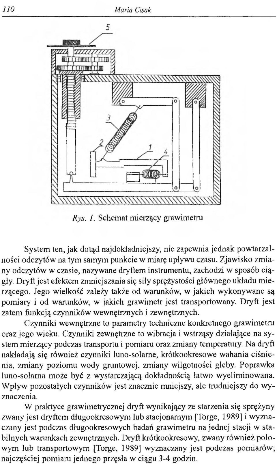 Jego wielkość zależy także od warunków, w jakich wykonywane są pom iary i od warunków, w jakich grawimetr jest transportowany. Dryft jest zatem funkcją czynników wewnętrznych i zewnętrznych.