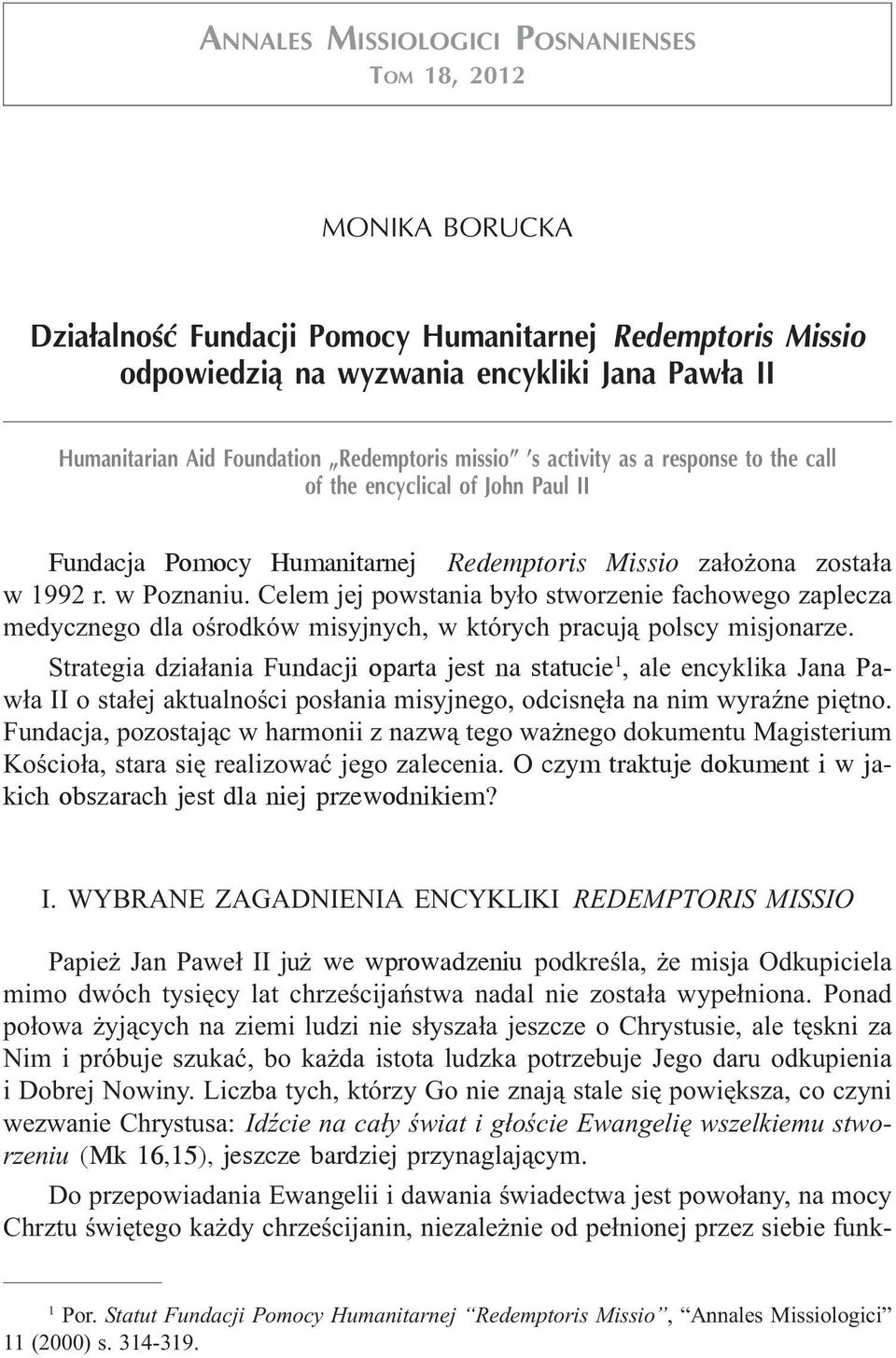 za³o ona zosta³a w 1992 r. w Poznaniu. Celem jej powstania by³o stworzenie fachowego zaplecza medycznego dla oœrodków misyjnych, w których pracuj¹ polscy misjonarze.