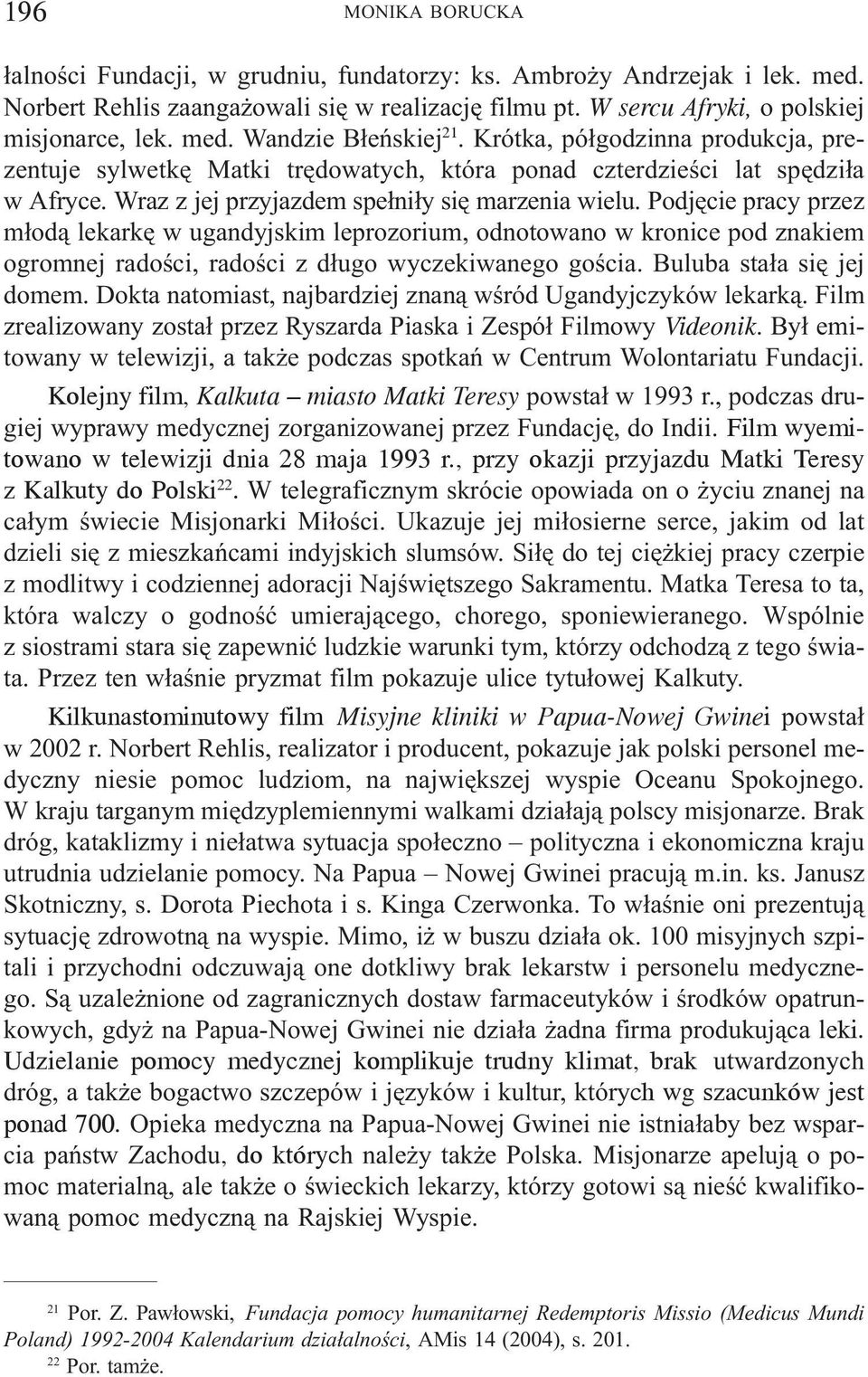 Podjêcie pracy przez m³od¹ lekarkê w ugandyjskim leprozorium, odnotowano w kronice pod znakiem ogromnej radoœci, radoœci z d³ugo wyczekiwanego goœcia. Buluba sta³a siê jej domem.