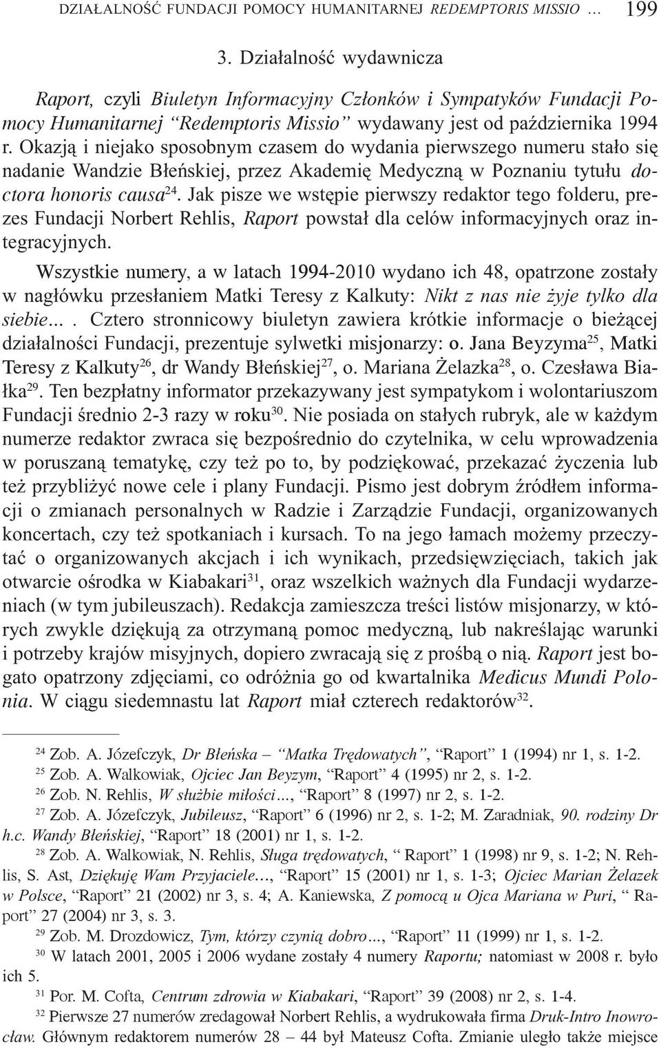 Okazj¹ i niejako sposobnym czasem do wydania pierwszego numeru sta³o siê nadanie Wandzie B³eñskiej, przez Akademiê Medyczn¹ w Poznaniu tytu³u doctora honoris causa 24.