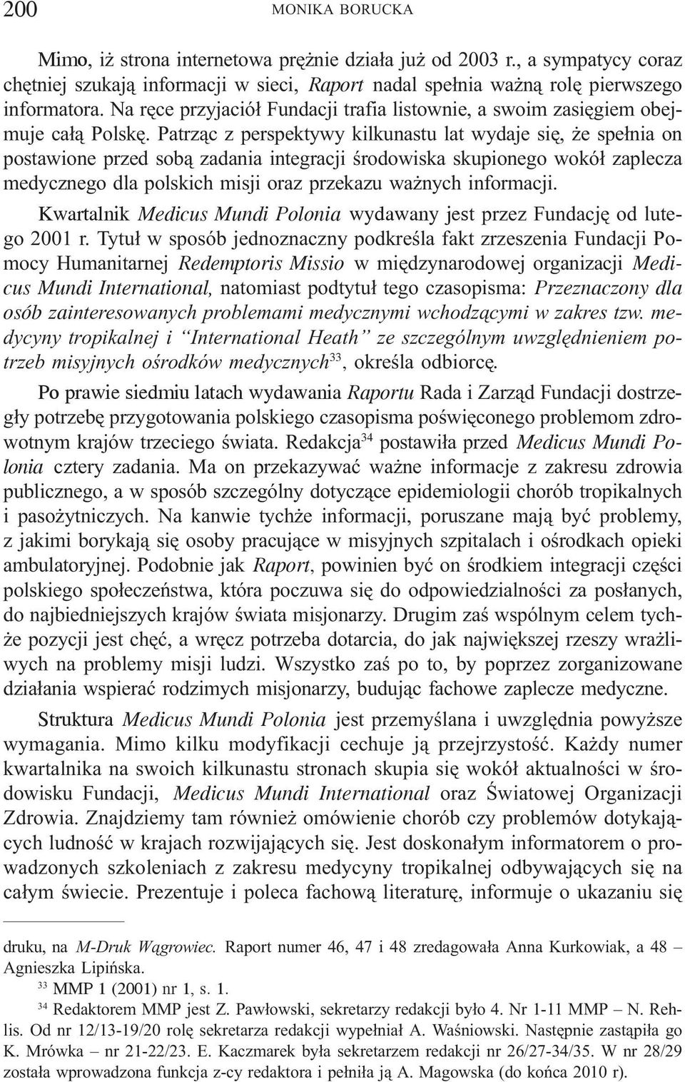 Patrz¹c z perspektywy kilkunastu lat wydaje siê, e spe³nia on postawione przed sob¹ zadania integracji œrodowiska skupionego wokó³ zaplecza medycznego dla polskich misji oraz przekazu wa nych
