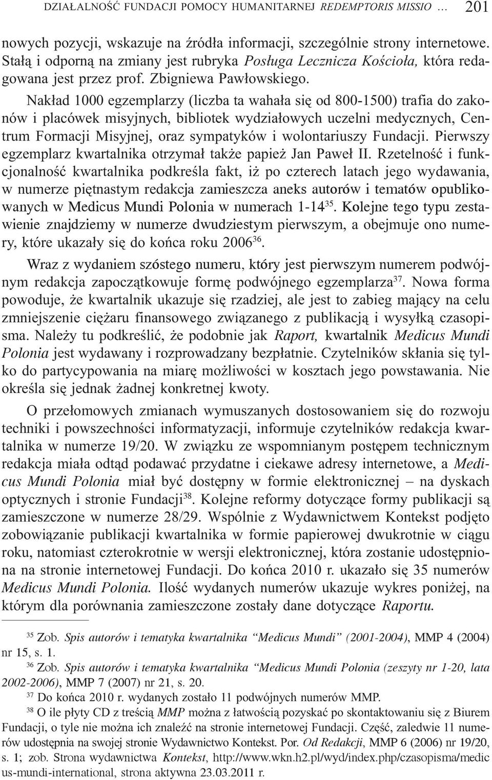 Nak³ad 1000 egzemplarzy (liczba ta waha³a siê od 800-1500) trafia do zakonów i placówek misyjnych, bibliotek wydzia³owych uczelni medycznych, Centrum Formacji Misyjnej, oraz sympatyków i