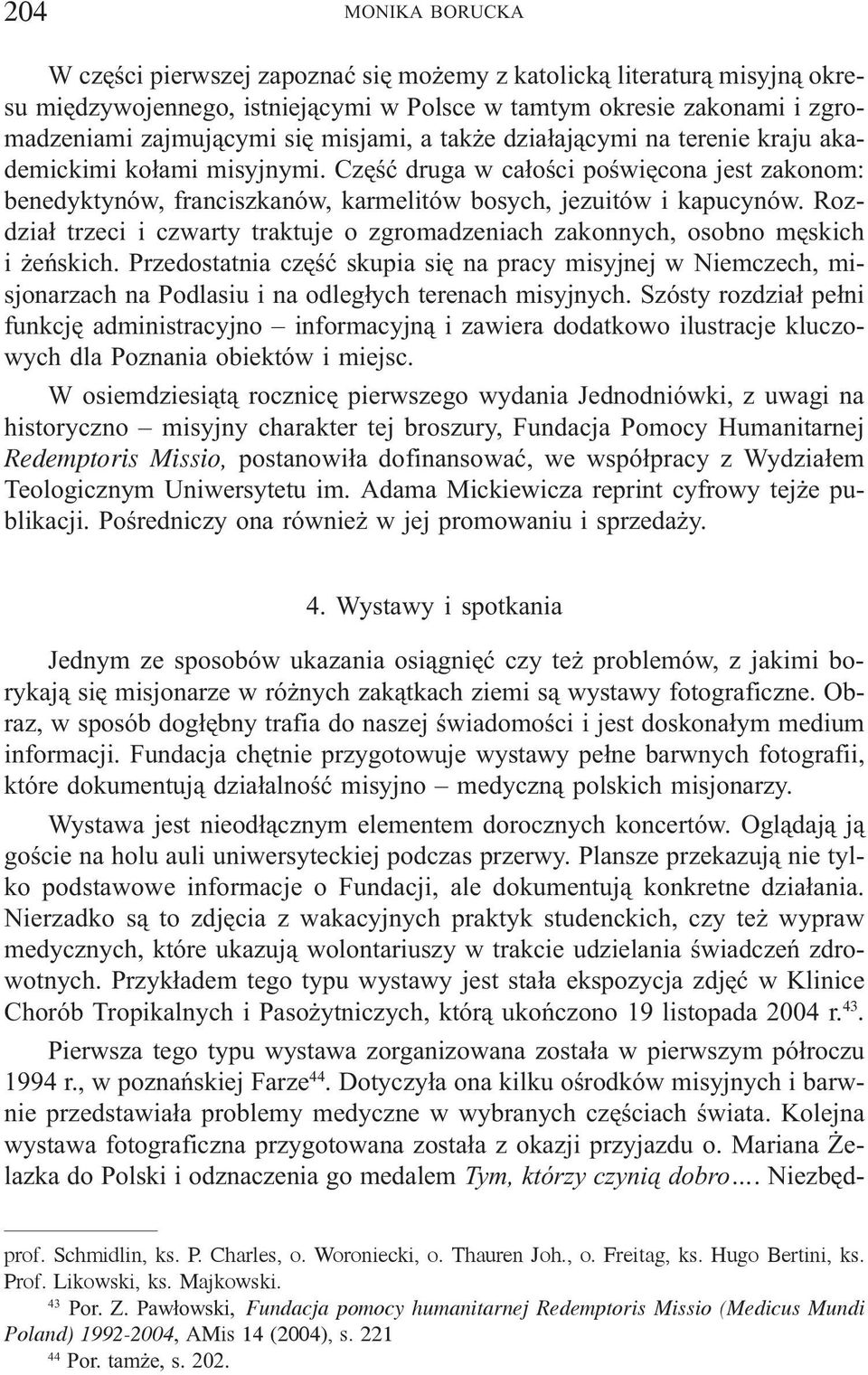 Rozdzia³ trzeci i czwarty traktuje o zgromadzeniach zakonnych, osobno mêskich i eñskich.