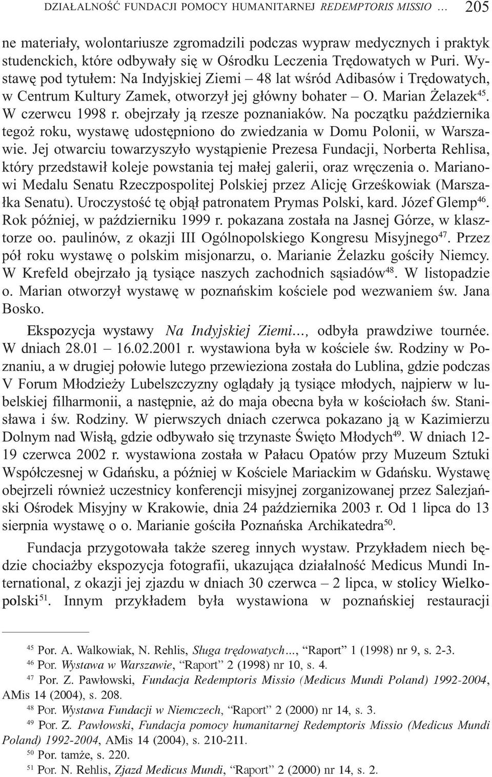 obejrza³y j¹ rzesze poznaniaków. Na pocz¹tku paÿdziernika tego roku, wystawê udostêpniono do zwiedzania w Domu Polonii, w Warszawie.