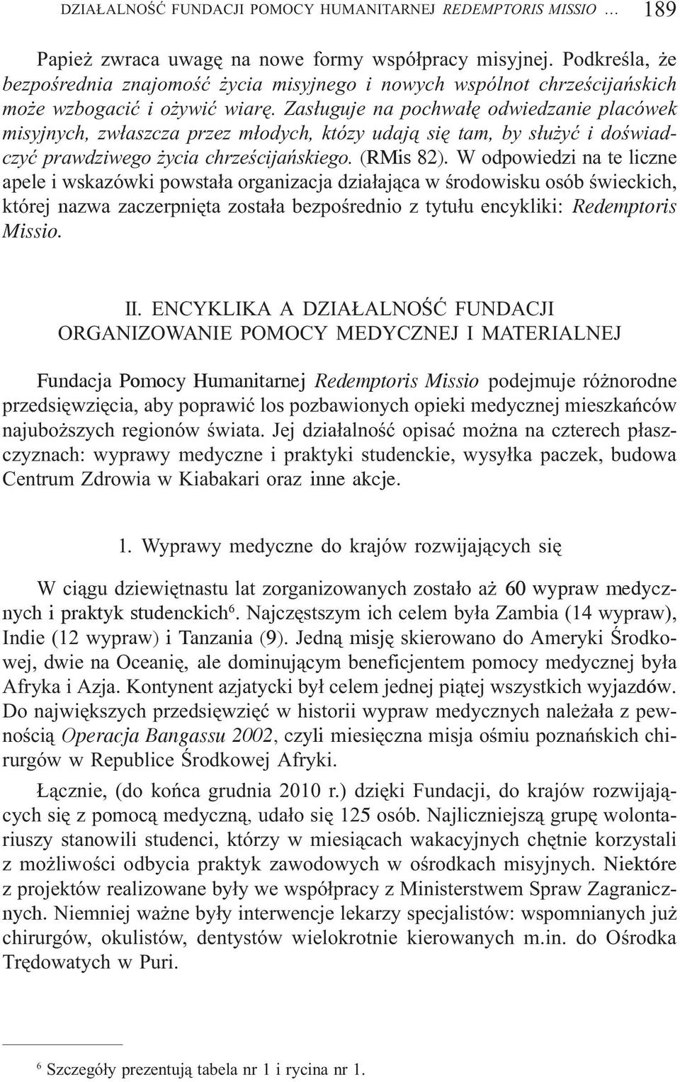 Zas³uguje na pochwa³ê odwiedzanie placówek misyjnych, zw³aszcza przez m³odych, któzy udaj¹ siê tam, by s³u yæ i doœwiadczyæ prawdziwego ycia chrzeœcijañskiego. (RMis 82).
