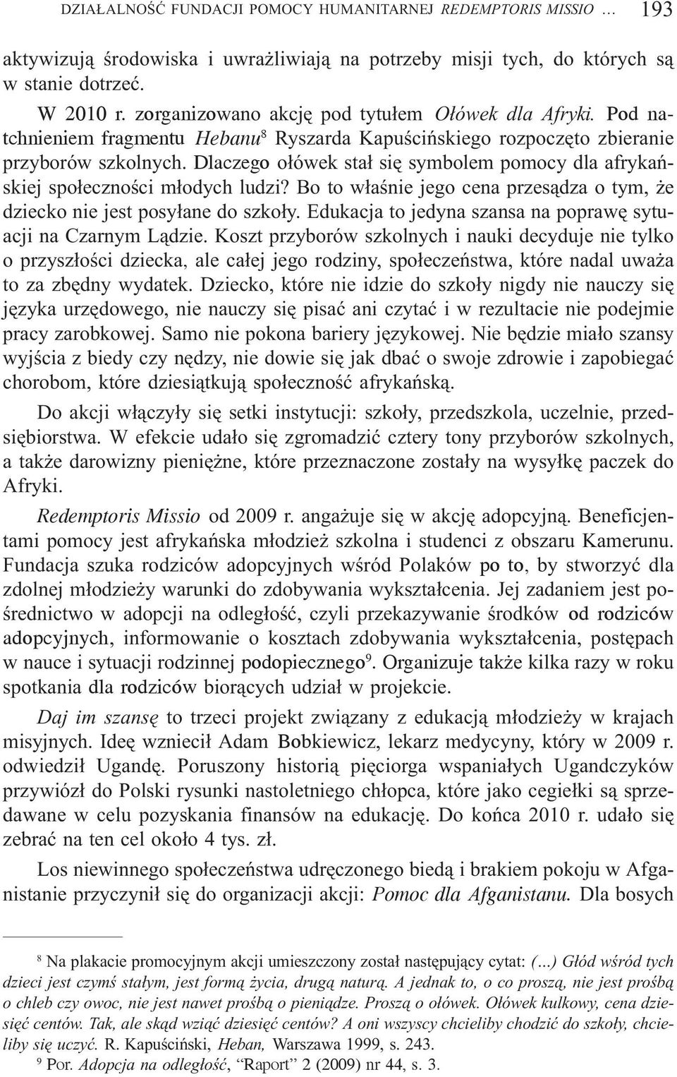 Dlaczego o³ówek sta³ siê symbolem pomocy dla afrykañskiej spo³ecznoœci m³odych ludzi? Bo to w³aœnie jego cena przes¹dza o tym, e dziecko nie jest posy³ane do szko³y.