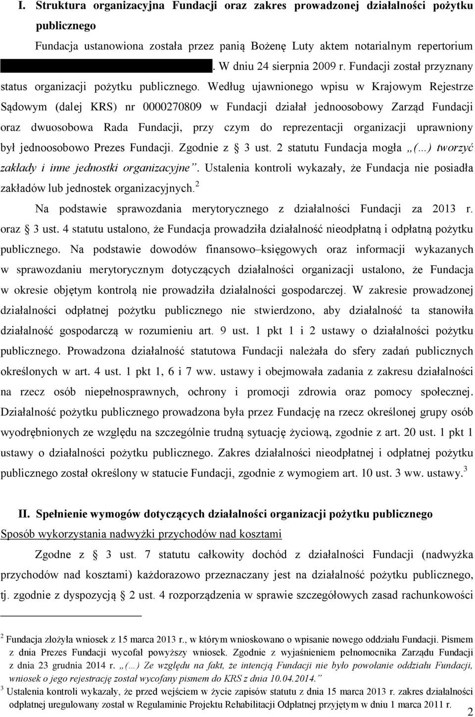 Według ujawnionego wpisu w Krajowym Rejestrze Sądowym (dalej KRS) nr 0000270809 w Fundacji działał jednoosobowy Zarząd Fundacji oraz dwuosobowa Rada Fundacji, przy czym do reprezentacji organizacji