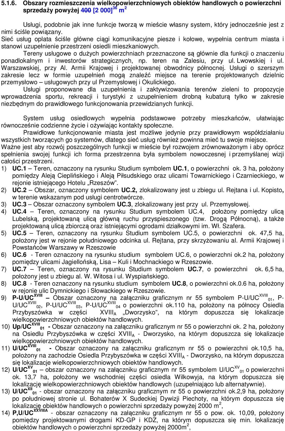 jednocześnie jest z nimi ściśle powiązany. Sieć usług oplata ściśle główne ciągi komunikacyjne piesze i kołowe, wypełnia centrum miasta i stanowi uzupełnienie przestrzeni osiedli mieszkaniowych.